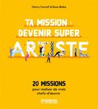 Couverture du livre « Ta mission : devenir super artiste ; 20 missions pour réaliser des vrais chefs-d'oeuvre » de Henry Carroll et Rose Blake aux éditions Pyramyd