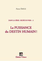 Couverture du livre « La puissance du destin humain ! » de Pierre Emile aux éditions Velours