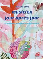 Couverture du livre « Musicien jour après jour : 51 conseils pour réinventer votre pratique musicale » de Pascal Le Corre aux éditions Symetrie