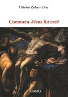 Couverture du livre « Comment Jésus fut créé » de Therese Zrihen-Dvir aux éditions Tatamis