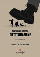 Couverture du livre « Comprendre le processus du totalitarisme » de Pierre Mingardon aux éditions Spinelle