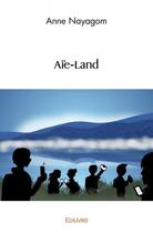 Couverture du livre « Aie land » de Anne Nayagom aux éditions Edilivre