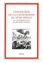 Couverture du livre « L'invention de la catastrophe au XVIIIè siècle: du chatiment divin au désastre naturel » de  aux éditions Droz