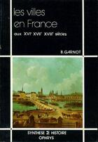 Couverture du livre « Les villes en France aux XVIe, XVIIe, XVIIIe siècles » de Garnot aux éditions Ophrys