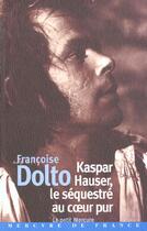 Couverture du livre « Kaspar hauser, le sequestre au coeur pur » de Francoise Dolto aux éditions Mercure De France