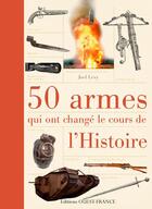Couverture du livre « 50 armes qui ont changé le cours de l'histoire » de Joel Levy aux éditions Ouest France
