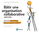 Couverture du livre « Bâtir une organisation collaborative : activez les leviers de la transformation ! (2e édition) » de Michal Benedick et Robert Collart aux éditions Pearson