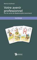 Couverture du livre « Votre avenir profesionnel ; par les cartes de Mademoiselle Lenormand » de Monica Guillmain aux éditions Publibook