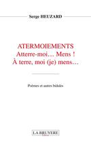 Couverture du livre « Atermoiements ; aterre-moi... mens ! à terre, moi (je) mens... » de Serge Heuzard aux éditions La Bruyere