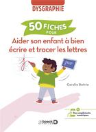 Couverture du livre « 50 fiches pour aider son enfant à bien écrire et tracer les lettres ; dysgraphie » de Coralie Detrie aux éditions De Boeck Superieur