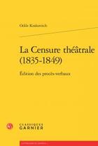 Couverture du livre « La censure théâtrale 1835 1849 ; édition des procès verbaux » de Odile Krakovitch aux éditions Classiques Garnier