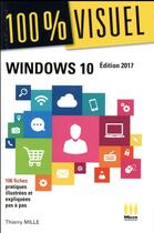 Couverture du livre « 100 % visuel Windows 10 (édition 2017) » de Thierry Mille aux éditions Ma