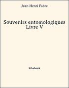 Couverture du livre « Souvenirs entomologiques - Livre V » de Jean-Henri Fabre aux éditions Bibebook