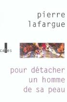 Couverture du livre « Pour detacher un homme de sa peau » de Pierre Lafargue aux éditions Verticales