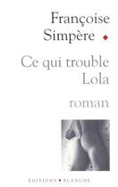 Couverture du livre « Ce qui trouble lola » de Simpere Francoise aux éditions Blanche