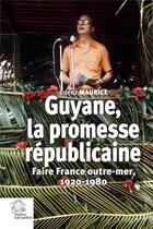 Couverture du livre « Guyane, la promesse républicaine : faire France outre-mer, 1920-1980 » de Maurice Edenz aux éditions Les Indes Savantes