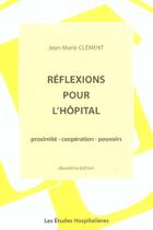 Couverture du livre « Reflexions pour l'hopital 2e ed proximite - cooperation - pouvoirs » de Jean-Marie Clement aux éditions Les Etudes Hospitalieres