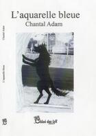 Couverture du livre « L'aquarelle bleue » de Chantal Adam aux éditions Chloe Des Lys