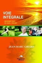 Couverture du livre « Voie intégrale ; devenir tout ce que l'on est » de Jean-Marc Girard aux éditions Dauphin Blanc