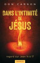 Couverture du livre « Dans l'intimité de Jésus ; regard sur Jean 14 à 17 » de Don Carson aux éditions Europresse