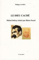 Couverture du livre « Le dieu caché ; Michel Onfray éclairé par Blaise Pascal » de Philippe Lauria aux éditions Le Cep