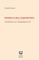 Couverture du livre « Penser le mal aujourd'hui ; contribution à une anthropologie du mal » de Jacob/Andre aux éditions L'harmattan