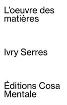 Couverture du livre « Ivry Serres : l'oeuvre des matières » de Frederic Einaudi et Simon Verges aux éditions Cosa Mentale