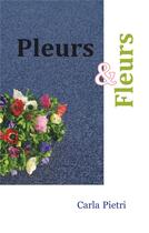 Couverture du livre « Pleurs et fleurs » de Carla Pietri aux éditions Myosotis Books