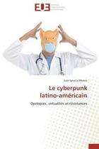 Couverture du livre « Le cyberpunk latino-americain - dystopies, virtualites et resistances » de Munoz Juan Ignacio aux éditions Editions Universitaires Europeennes