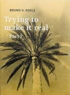 Couverture du livre « Trying to make it real : part I & II » de Simon Baker et Bruno V. Roels aux éditions Hopper Fuchs