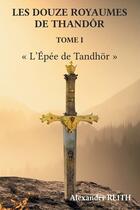 Couverture du livre « Les douze royaumes de Tandhor, T1 : L'Épée de Tandhor » de Alexander Reith aux éditions Stylit