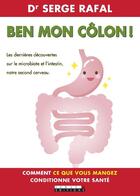 Couverture du livre « Ben mon côlon ! les dernières découvertes sur le microbiote et l'intestin, notre deuxième cerveau ; comment ce que vous mangez conditionne votre santé » de Serge Rafal aux éditions Leduc