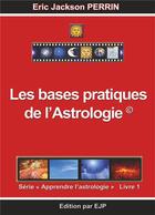 Couverture du livre « Astrologie livre 1 : les bases pratiques de l'astrologie » de Eric Jackson Perrin aux éditions Ejp