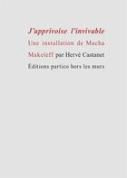 Couverture du livre « J'apprivoise l'invivable ; une installation de Macha Makeïeff » de Herve Castanet aux éditions L'avenir Dure Longtemps