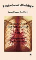 Couverture du livre « Pathologies respiratoires et ORL ; interprétation psychosomatique » de Jean-Claude Fajeau aux éditions Jean-claude Fajeau