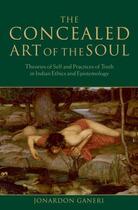 Couverture du livre « The Concealed Art of the Soul: Theories of Self and Practices of Truth » de Ganeri Jonardon aux éditions Clarendon Press