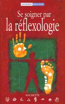 Couverture du livre « Se Soigner Par La Reflexologie » de Nicolas-H Hall aux éditions Hachette Pratique