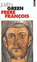 Couverture du livre « Frere Francois. Vie De Francois D'Assise » de Julien Green aux éditions Points