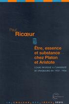 Couverture du livre « Être, essence et substance chez Platon et Aristote ; cours professé à l'université de Strasbourg en 1953-1954 » de Paul Ricoeur aux éditions Seuil