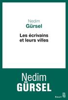 Couverture du livre « Les écrivains et leurs villes » de Nedim Gursel aux éditions Seuil