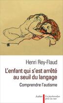 Couverture du livre « L'enfant qui s'était arrêté au seuil du langage ; comprendre l'autisme » de Henri Rey-Flaud aux éditions Aubier