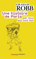 Couverture du livre « Une histoire de Paris par ceux qui l'ont fait » de Graham Robb aux éditions Flammarion