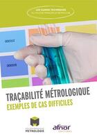 Couverture du livre « Traçabilité métrologique ; exemples de cas difficiles (édition 2017) » de Cfm aux éditions Afnor