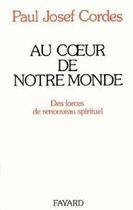 Couverture du livre « Au coeur de notre monde ; des forces de renouveau spirituel » de Paul Joseph Cordes aux éditions Jubile