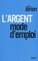 Couverture du livre « L'argent ; mode d'emploi » de Jorion-P aux éditions Fayard