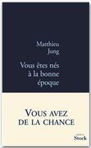 Couverture du livre « Vous êtes nés à la bonne époque » de Matthieu Jung aux éditions Stock