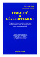 Couverture du livre « Fiscalité et développement ; régulation juridique internationale, systèmes fiscaux et développement dans l'espace caraïbe » de Marie-Joseph Aglae et Jean-Luc Albert aux éditions Cujas