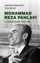 Couverture du livre « Mohammad Reza Pahlavi ; le dernier shah ; 1919-1980 » de Yves Bomati et Houchang Nahavandi aux éditions Perrin