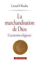 Couverture du livre « La marchandisation de Dieu ; l'économie religieuse » de Lionel Obadia aux éditions Cnrs Editions