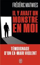 Couverture du livre « Il y avait un monstre en moi ; témoignage d'un ex-mari violent » de Frederic Matwies aux éditions J'ai Lu